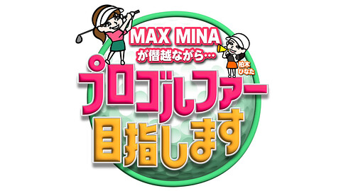 MAX MINA が僭越ながら…プロゴルファー目指します